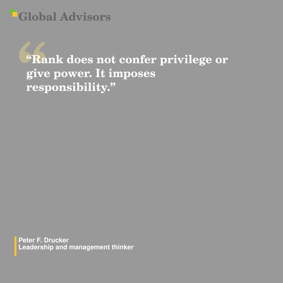 “Rank does not confer privilege or give power. It imposes responsibility.” - Quote: Peter F. Drucker - Leadership and management thinker