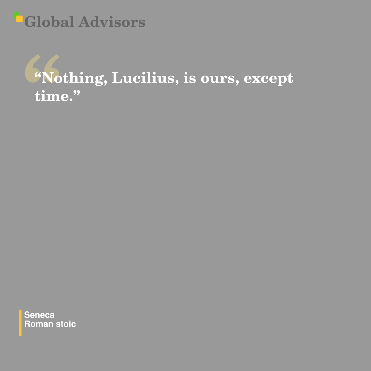 "Nothing, Lucilius, is ours, except time." - Quote: Seneca - Roman stoic