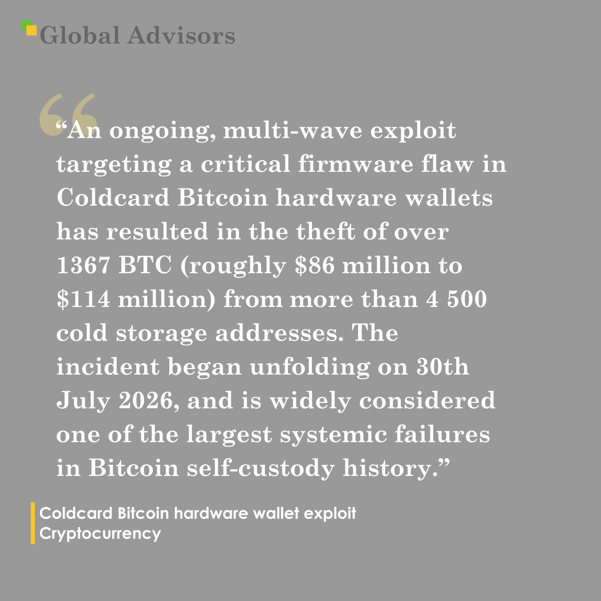 "An ongoing, multi-wave exploit targeting a critical firmware flaw in Coldcard Bitcoin hardware wallets has resulted in the theft of over 1 367 BTC (roughly $86 million to $114 million) from more than 4 500 cold storage addresses. The incident began unfolding on 30th July 2026, and is widely considered one of the largest systemic failures in Bitcoin self-custody history." - Term: Coldcard Bitcoin hardware wallet exploit - Cryptocurrency