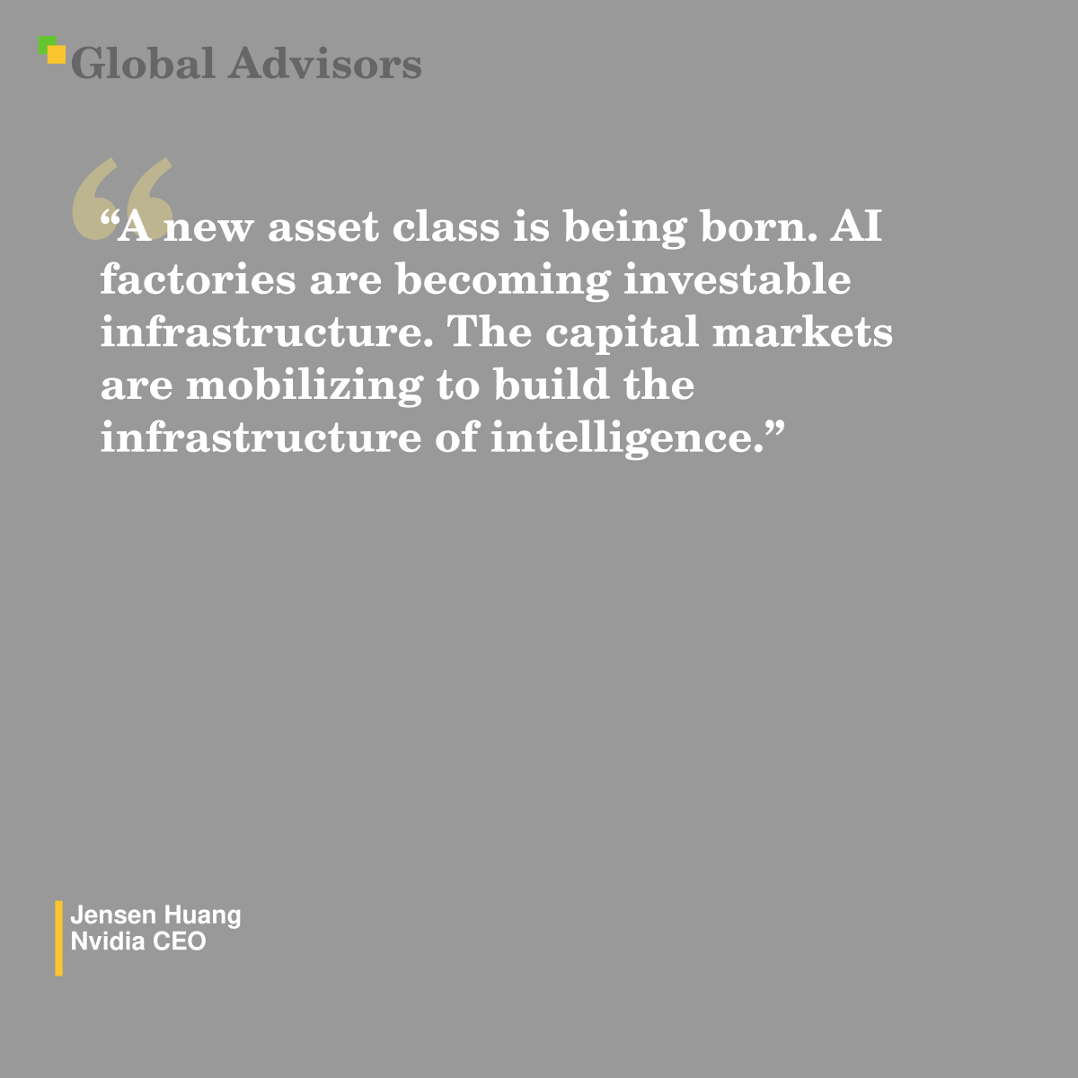 "A new asset class is being born. AI factories are becoming investable infrastructure. The capital markets are mobilizing to build the infrastructure of intelligence." - Quote: Jensen Huang - Nvidia CEO