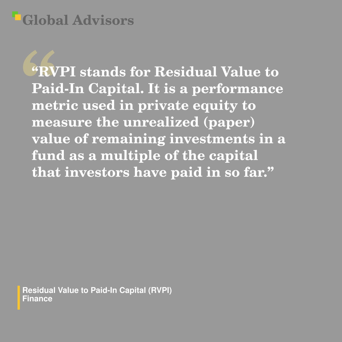 "RVPI stands for Residual Value to Paid-In Capital. It is a performance metric used in private equity to measure the unrealized (paper) value of remaining investments in a fund as a multiple of the capital that investors have paid in so far." - Term: Residual Value to Paid-In Capital (RVPI) - Finance