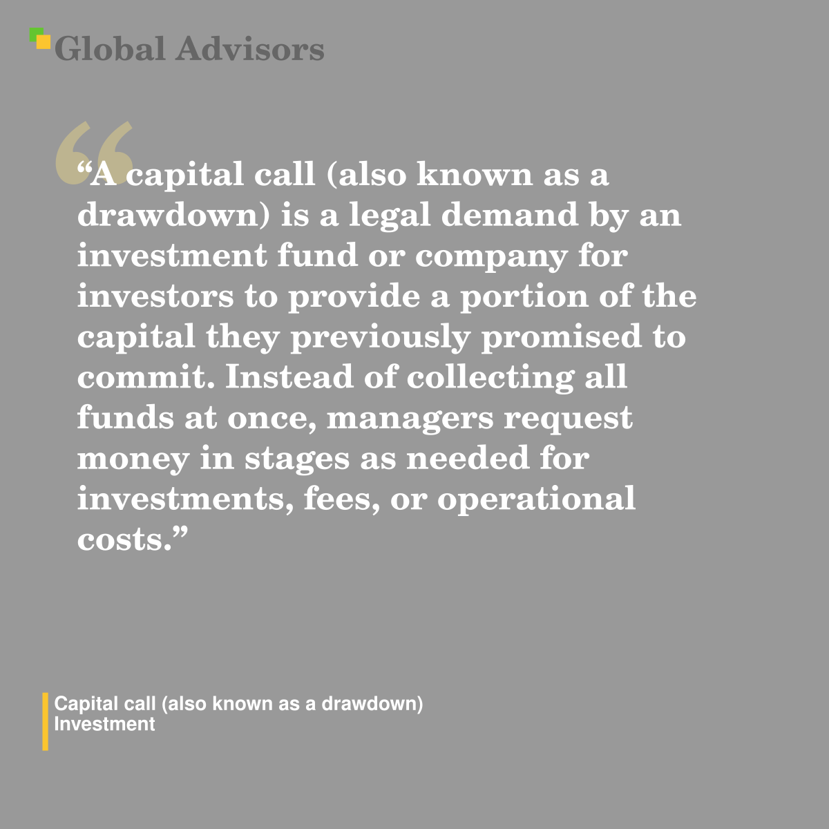 "A capital call (also known as a drawdown) is a legal demand by an investment fund or company for investors to provide a portion of the capital they previously promised to commit. Instead of collecting all funds at once, managers request money in stages as needed for investments, fees, or operational costs." - Term: Capital call (also known as a drawdown) - Investment