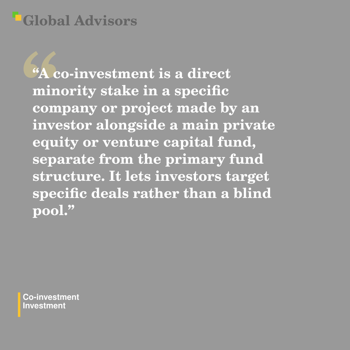 "A co-investment is a direct minority stake in a specific company or project made by an investor alongside a main private equity or venture capital fund, separate from the primary fund structure. It lets investors target specific deals rather than a blind pool." - Term: Co-investment - Investment