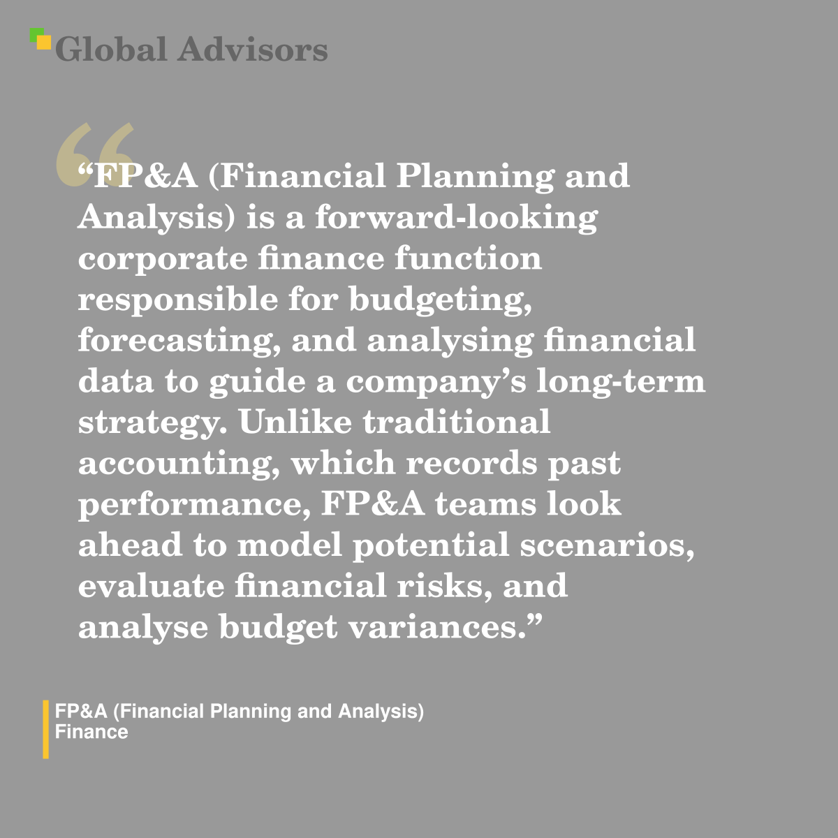 "FP&A (Financial Planning and Analysis) is a forward-looking corporate finance function responsible for budgeting, forecasting, and analysing financial data to guide a company’s long-term strategy. Unlike traditional accounting, which records past performance, FP&A teams look ahead to model potential scenarios, evaluate financial risks, and analyse budget variances." - Term: FP&A (Financial Planning and Analysis) - Finance