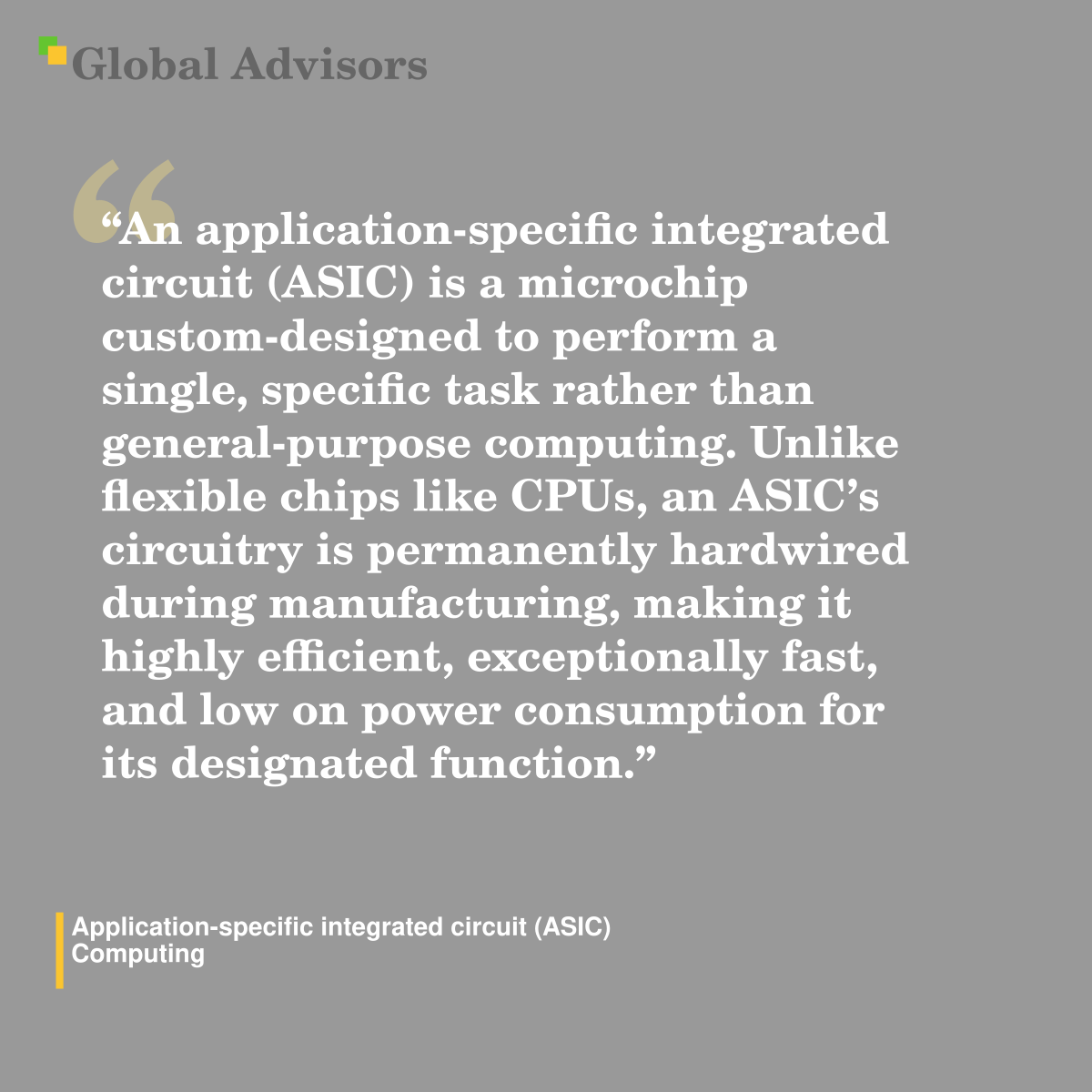 "An application-specific integrated circuit (ASIC) is a microchip custom-designed to perform a single, specific task rather than general-purpose computing. Unlike flexible chips like CPUs, an ASIC’s circuitry is permanently hardwired during manufacturing, making it highly efficient, exceptionally fast, and low on power consumption for its designated function." - Term: Application-specific integrated circuit (ASIC) - Computing