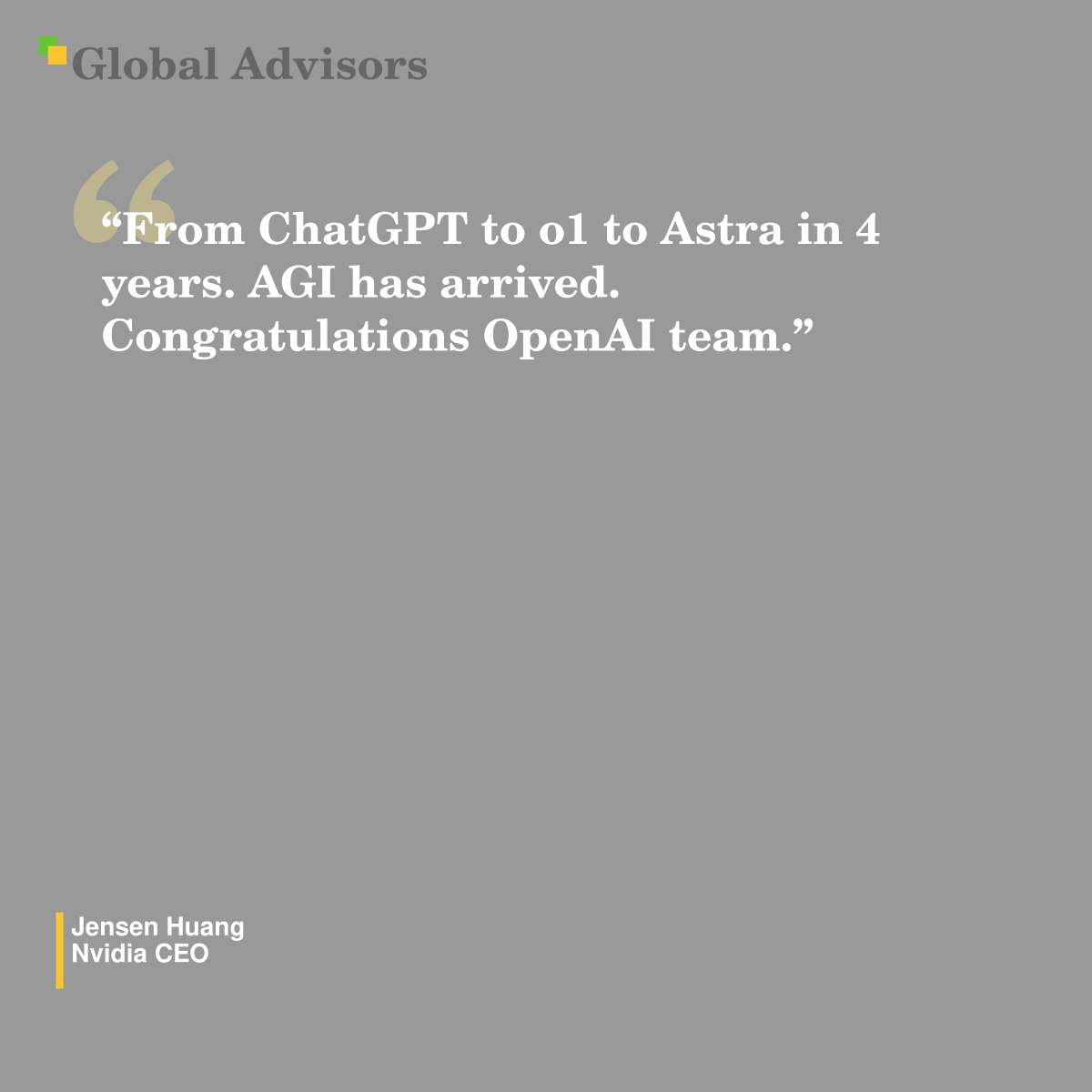 "From ChatGPT to o1 to Astra in 4 years. AGI has arrived. Congratulations OpenAI team." - Quote: Jensen Huang - Nvidia CEO