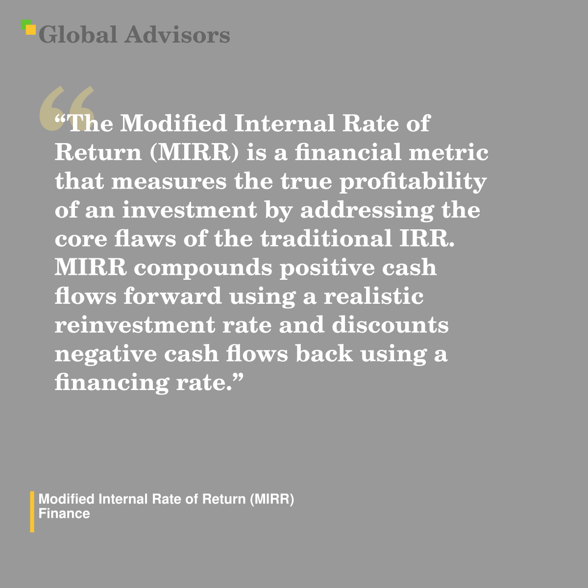 "The Modified Internal Rate of Return (MIRR) is a financial metric that measures the true profitability of an investment by addressing the core flaws of the traditional IRR. MIRR compounds positive cash flows forward using a realistic reinvestment rate and discounts negative cash flows back using a financing rate." - Term: Modified Internal Rate of Return (MIRR) - Finance