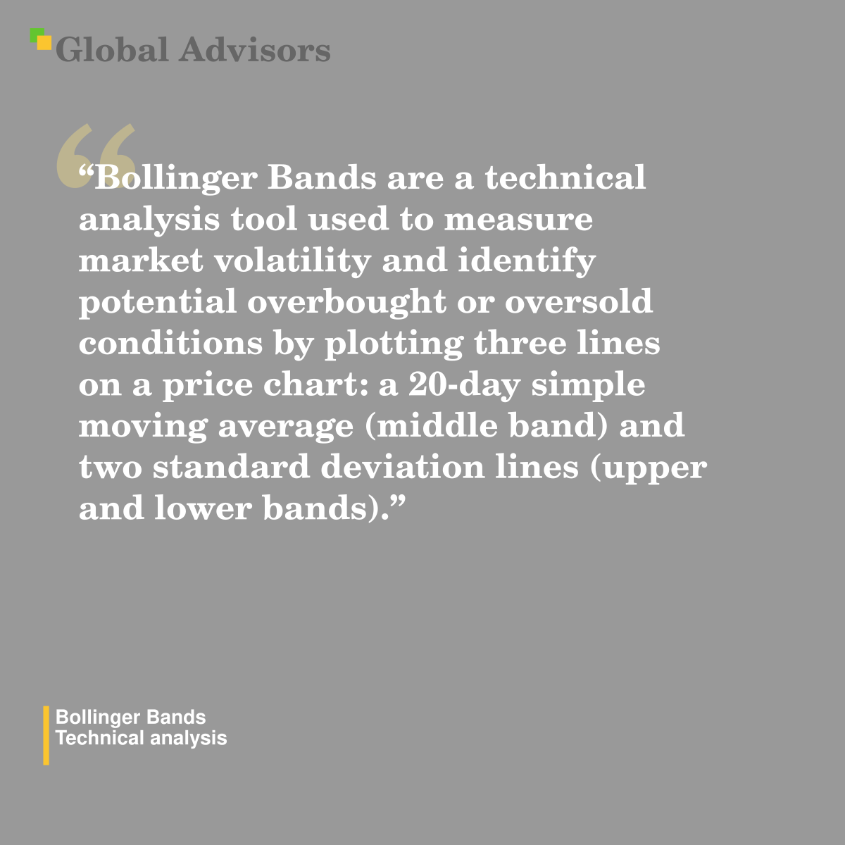 "Bollinger Bands are a technical analysis tool used to measure market volatility and identify potential overbought or oversold conditions by plotting three lines on a price chart: a 20-day simple moving average (middle band) and two standard deviation lines (upper and lower bands)." - Term: Bollinger Bands - Technical analysis