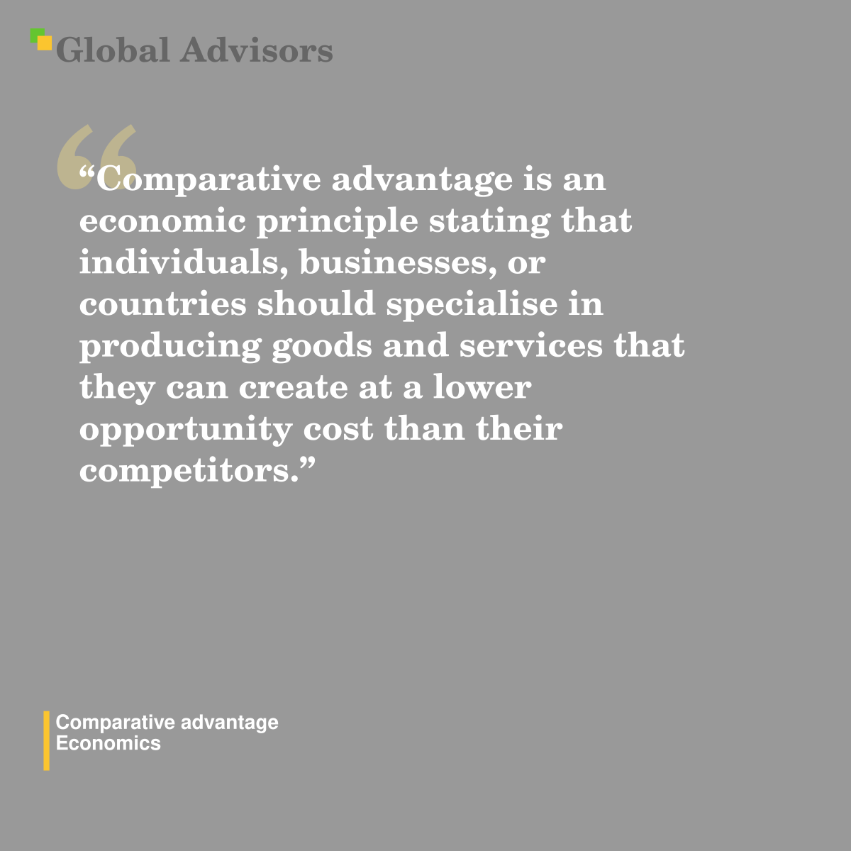 "Comparative advantage is an economic principle stating that individuals, businesses, or countries should specialise in producing goods and services that they can create at a lower opportunity cost than their competitors." - Term: Comparative advantage - Economics