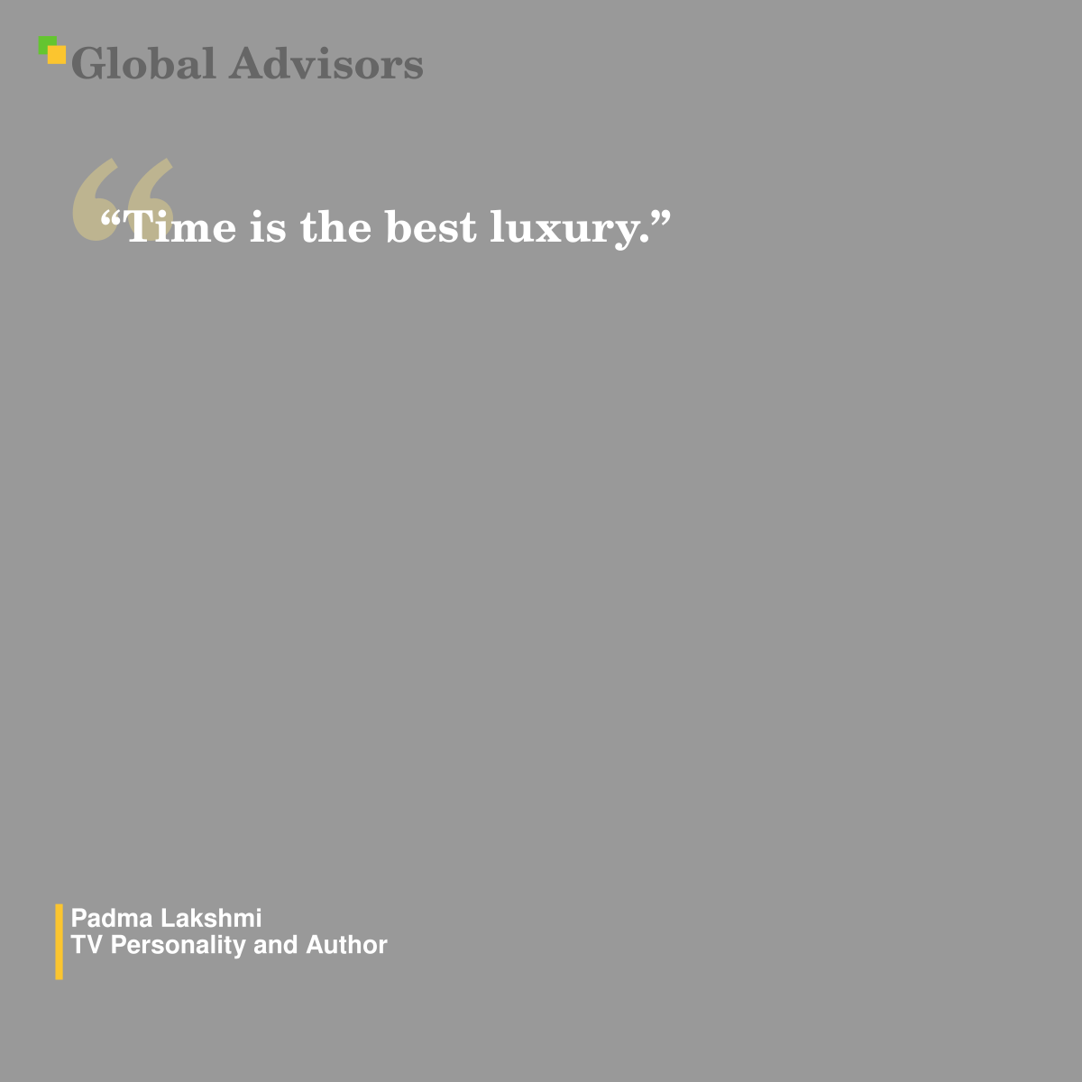 "Time is the best luxury." - Quote: Padma Lakshmi - TV Personality and Author