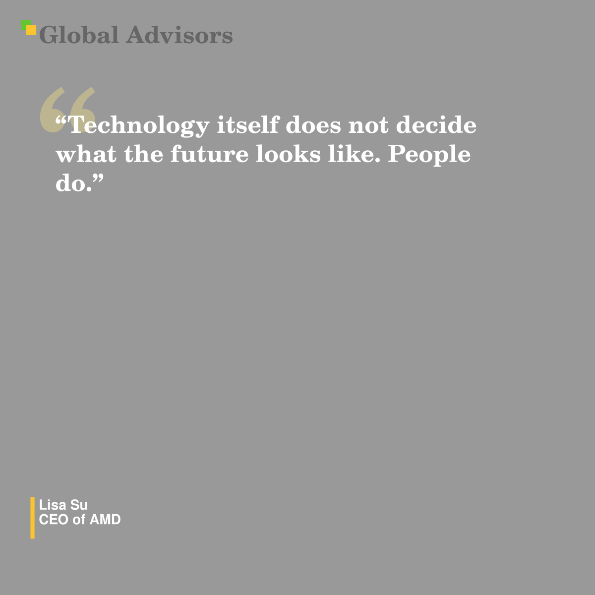 "Technology itself does not decide what the future looks like. People do." - Quote: Lisa Su - CEO of AMD