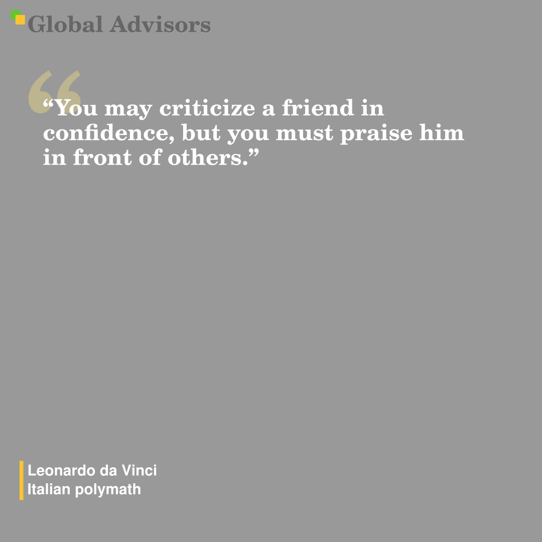 "You may criticize a friend in confidence, but you must praise him in front of others." - Quote: Leonardo da Vinci - Italian polymath