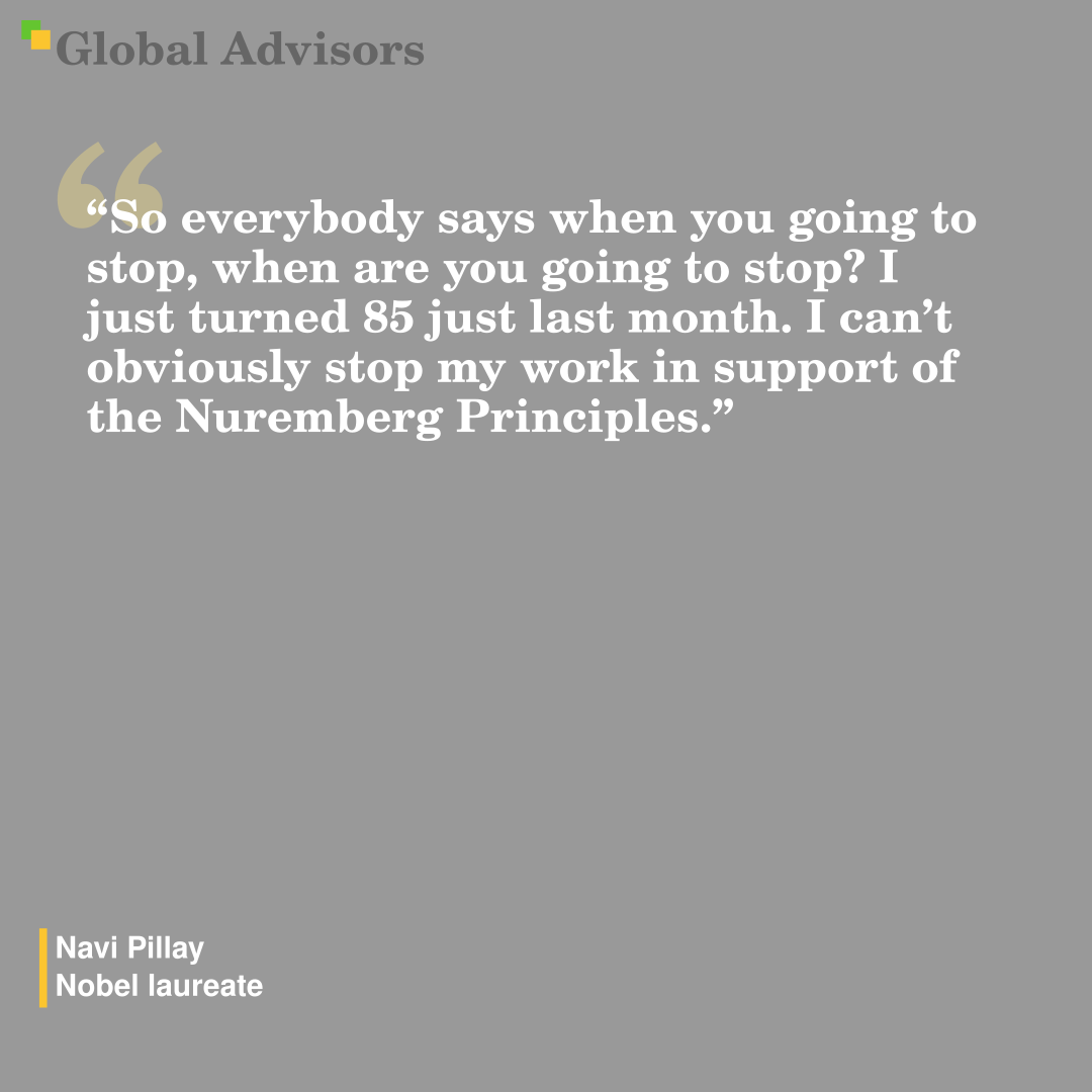 "So everybody says when you going to stop, when are you going to stop? I just turned 85 just last month. I can’t obviously stop my work in support of the Nuremberg Principles." - Quote: Navi Pillay - Nobel laureate