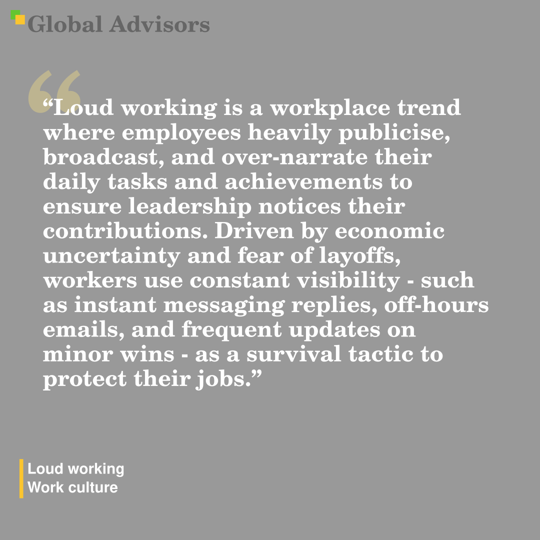 "Loud working is a workplace trend where employees heavily publicise, broadcast, and over-narrate their daily tasks and achievements to ensure leadership notices their contributions. Driven by economic uncertainty and fear of layoffs, workers use constant visibility - such as instant messaging replies, off-hours emails, and frequent updates on minor wins - as a survival tactic to protect their jobs." - Term: Loud working - Work culture