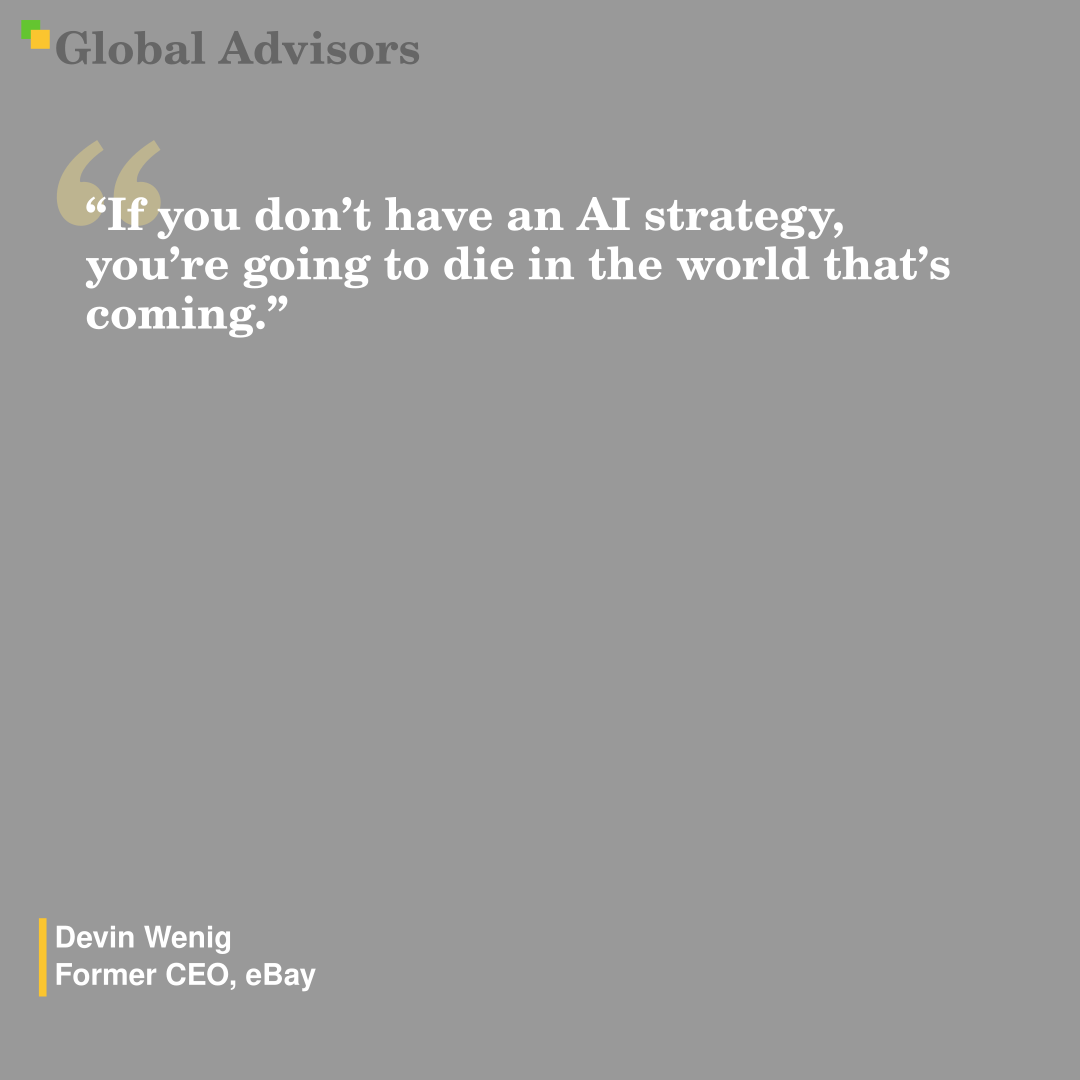 "If you don’t have an AI strategy, you’re going to die in the world that’s coming." - Quote: Devin Wenig - Former CEO, eBay
